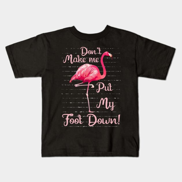 Don_t Make Me Put My Foot Down Funny Flamingo Kids T-Shirt by Dunnhlpp